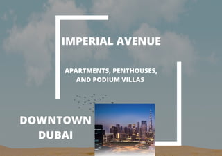 IMPERIAL AVENUE
DOWNTOWN
DUBAI
APARTMENTS, PENTHOUSES,
AND PODIUM VILLAS
 