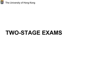TWO-STAGE EXAMS
The University of Hong Kong
 