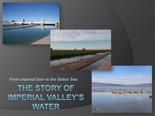 From Imperial Dam to the Salton Sea: THE STORY OF IMPERIAL VALLEY’S WATER 