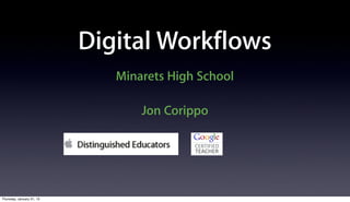 Digital Workflows
                              Minarets High School

                                  Jon Corippo




Thursday, January 31, 13
 