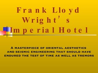 Frank Lloyd Wright’s  Imperial Hotel A masterpiece of oriental aesthetics  and seismic engineering that should have endured the test of time as well as tremors 