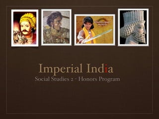 Imperial India
Social Studies 2 - Honors Program
 