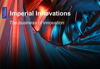 Imperial Innovations
The business of innovation
 