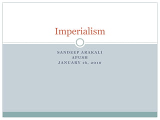 Sandeep Arakali APUSH January 16, 2010 Imperialism 