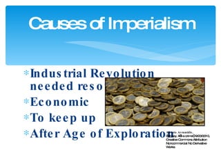 Industrial Revolution needed resources Economic To keep up  After Age of Exploration Causes of Imperialism Alberto Avramidis, “ Money, it’s a crime”, 9/23/2010, Creative Commons Attribution  Noncommercial No Derivative Works 