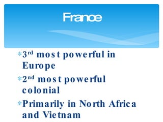 3 rd  most powerful in Europe 2 nd  most powerful colonial Primarily in North Africa and Vietnam Jules Ferry Theory France 