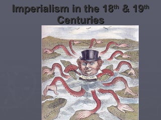 Imperialism in the 18 th  & 19 th  Centuries 