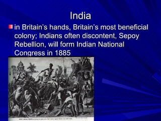 India in Britain’s hands, Britain’s most beneficial colony; Indians often discontent, Sepoy Rebellion, will form Indian National Congress in 1885  