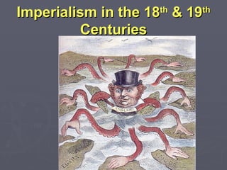 Imperialism in the 18th & 19th
         Centuries
 