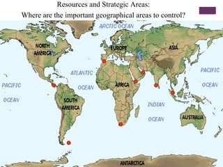 Resources and Strategic Areas:
Where are the important geographical areas to control?
 