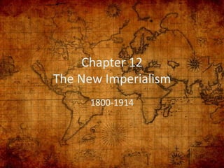 Chapter 12
The New Imperialism
     1800-1914
 