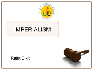 IMPERIALISM
Rajat Dixit
 