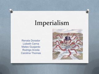 Imperialism
Renata Dorador
Lizbeth Cerna
Mateo Guajardo
Rodrigo Arzola
Carolina Thomas

 