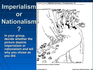 IImmppeerriiaalliissmm 
oorr 
NNaattiioonnaalliissmm 
?? 
IInn yyoouurr ggrroouupp,, 
ddeecciiddee wwhheetthheerr tthhee 
ppiiccttuurree ddeeppiiccttss 
iimmppeerriiaalliissmm oorr 
nnaattiioonnaalliissmm aanndd tteellll 
wwhhyy yyoouu cchhoossee aass 
yyoouu ddiidd.. 
 