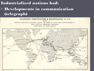 Industrialized nations had:Industrialized nations had:
 Developments in communicationDevelopments in communication
(telegraph)(telegraph)
 