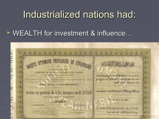 Industrialized nations had:Industrialized nations had:
 WEALTH for investment & influence…WEALTH for investment & influence…
 