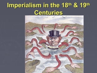 Imperialism in the 18Imperialism in the 18thth
& 19& 19thth
CenturiesCenturies
 