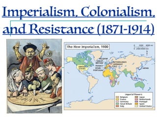 Imperialism, Colonialism,
and Resistance (1871-1914)
 