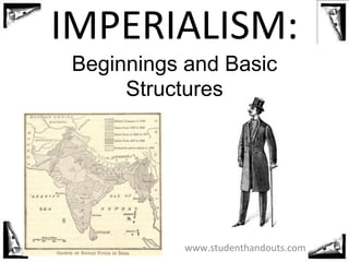 IMPERIALISM:
Beginnings and Basic
Structures
© Student Handouts, Inc. www.studenthandouts.com
 