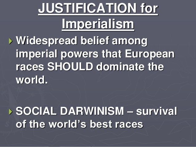 justifications for imperialism Manifest destiny in the 1840s and american imperialism in the 1890s-1900s were both expansionist ideologies based on a belief in white, anglo-saxon superiority, a faith in american exceptionalism, and a desire to acquire territory for economic and/or strategic purposes. justifications for imperialism Manifest destiny in the 1840s and american imperialism in the 1890s-1900s were both expansionist ideologies based on a belief in white, anglo-saxon superiority, a faith in american exceptionalism, and a desire to acquire territory for economic and/or strategic purposes.