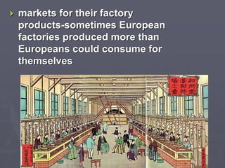  markets for their factory
products-sometimes European
factories produced more than
Europeans could consume for
themselves
 