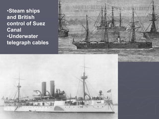 •Steam ships
and British
control of Suez
Canal
•Underwater
telegraph cables
 