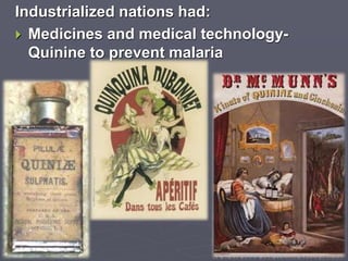 Industrialized nations had:
 Medicines and medical technology-
Quinine to prevent malaria
 