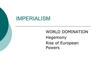 IMPERIALISM WORLD DOMINATION Hegemony Rise of European Powers 