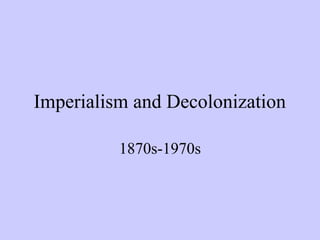 Imperialism and Decolonization

          1870s-1970s
 