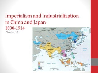 Imperialism and Industrialization
in China and Japan
1800-1914
Chapter 12
 