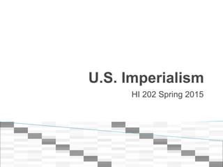 U.S. Imperialism
HI 202 Spring 2015
 