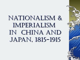NatioNalism &NatioNalism &
imperialismimperialism
iN ChiNa aNdiN ChiNa aNd
JapaN, 1815-1915JapaN, 1815-1915
 