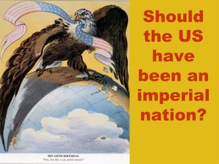 Should the US have been an imperial nation? 