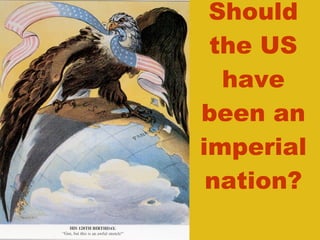 Should the US have been an imperial nation? 
