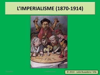 L’IMPERIALISME (1870-1914)
L'IMPERIALISME 1
© 2014 - Julià Buxadera i Vilà
BUXAWEB
 