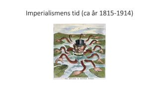 Imperialismens tid (ca år 1815-1914)
 
