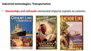 Industrial technologies: Transportation
• Steamships and railroads connected imperial capitals to colonies
 