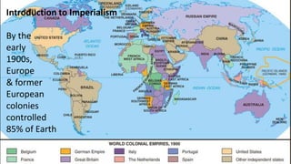 Introduction to Imperialism
By the
early
1900s,
Europe
& former
European
colonies
controlled
85% of Earth
 