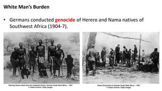 White Man’s Burden
• Germans conducted genocide of Herero and Nama natives of
Southwest Africa (1904-7).
 