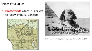 Types of Colonies
• Protectorate = local rulers left
to follow imperial advisors
British soldiers in Egypt sent to protect the Suez Canal, 1882
 