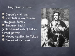 Japan Meji Restoration <ul><li>Japan’s civil war </li></ul><ul><li>Revolution overthrew Tokugawa family </li></ul><ul><li>...