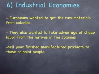 6) Industrial Economies - Europeans wanted to get the raw materials from colonies - They also wanted to take advantage of ...