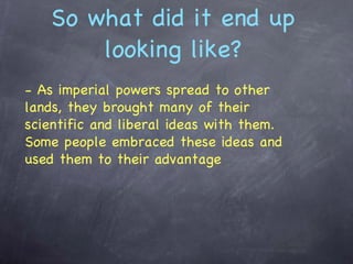 So what did it end up looking like? - As imperial powers spread to other lands, they brought many of their scientific and ...