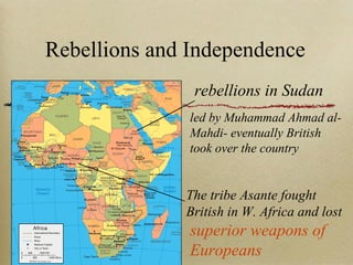 Rebellions and Independence rebellions in Sudan led by Muhammad Ahmad al-Mahdi- eventually British took over the country T...