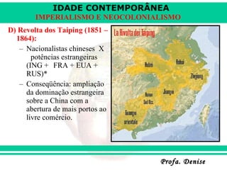 D) Revolta dos Taiping (1851 – 1864): Nacionalistas chineses  X  potências estrangeiras (ING +  FRA + EUA + RUS)* Conseqüência: ampliação da dominação estrangeira sobre a China com a abertura de mais portos ao livre comércio. 
