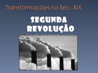 SEGUNDA REVOLUÇÃO INDUSTRIAL 