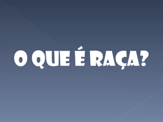 O que é Raça? 