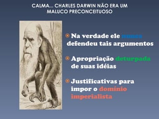Na verdade ele  nunca defendeu tais argumentos Apropriação  deturpada  de suas idéias Justificativas para impor o  domínio imperialista  