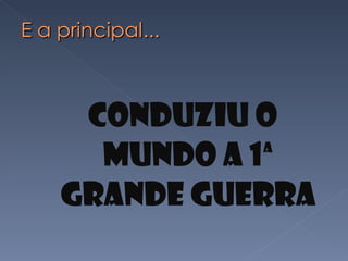 CONDUZIU O MUNDO A 1ª Grande GUERRA 