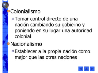 <ul><li>Colonialismo </li></ul><ul><ul><li>Tomar control directo de una nación cambiando su gobierno y poniendo en su luga...